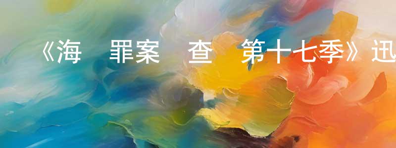 陳瑩琦發布《海軍罪案調查處第十七季》迅雷下載/在線觀看-犯罪歷史-美劇天堂